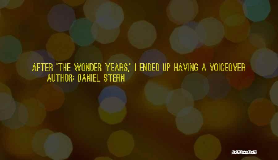 Daniel Stern Quotes: After 'the Wonder Years,' I Ended Up Having A Voiceover Career, Which Was Something I Never Even Knew Was Possible.