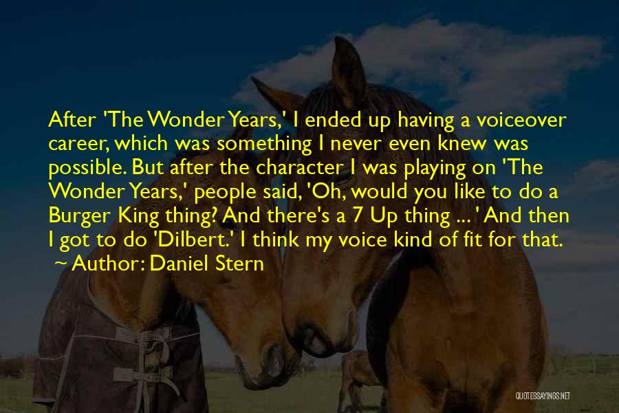 Daniel Stern Quotes: After 'the Wonder Years,' I Ended Up Having A Voiceover Career, Which Was Something I Never Even Knew Was Possible.