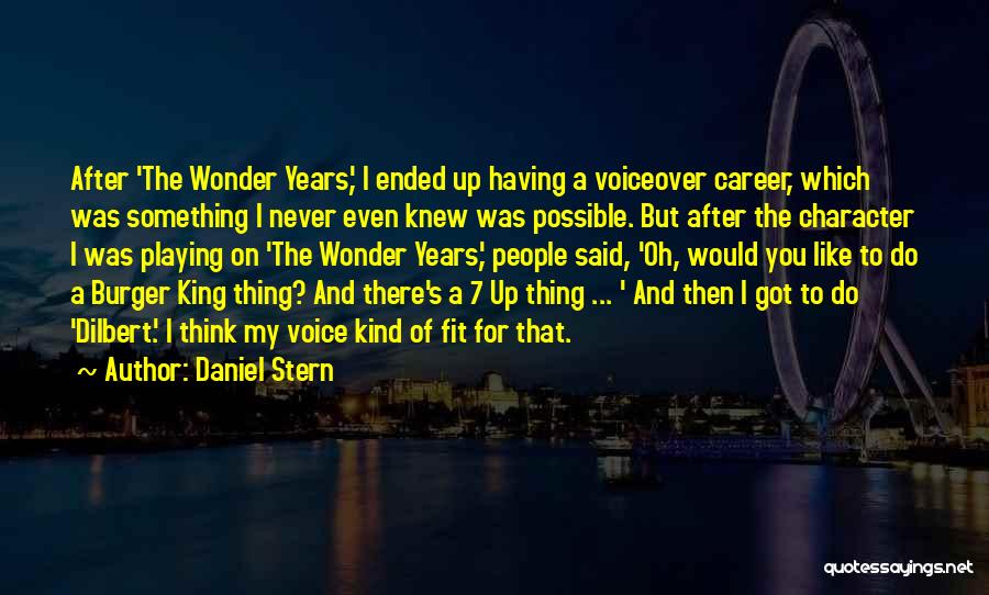 Daniel Stern Quotes: After 'the Wonder Years,' I Ended Up Having A Voiceover Career, Which Was Something I Never Even Knew Was Possible.