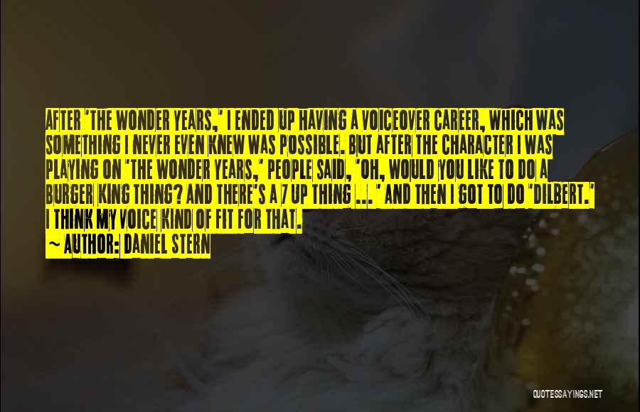 Daniel Stern Quotes: After 'the Wonder Years,' I Ended Up Having A Voiceover Career, Which Was Something I Never Even Knew Was Possible.