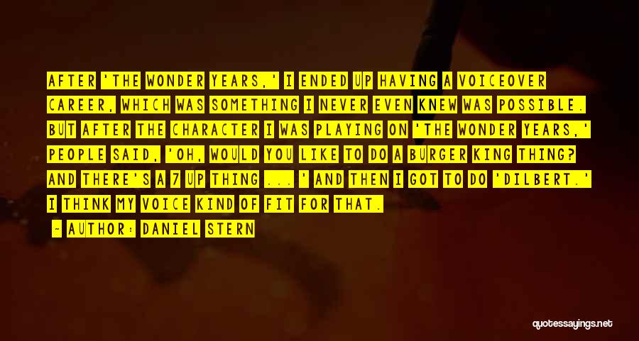 Daniel Stern Quotes: After 'the Wonder Years,' I Ended Up Having A Voiceover Career, Which Was Something I Never Even Knew Was Possible.