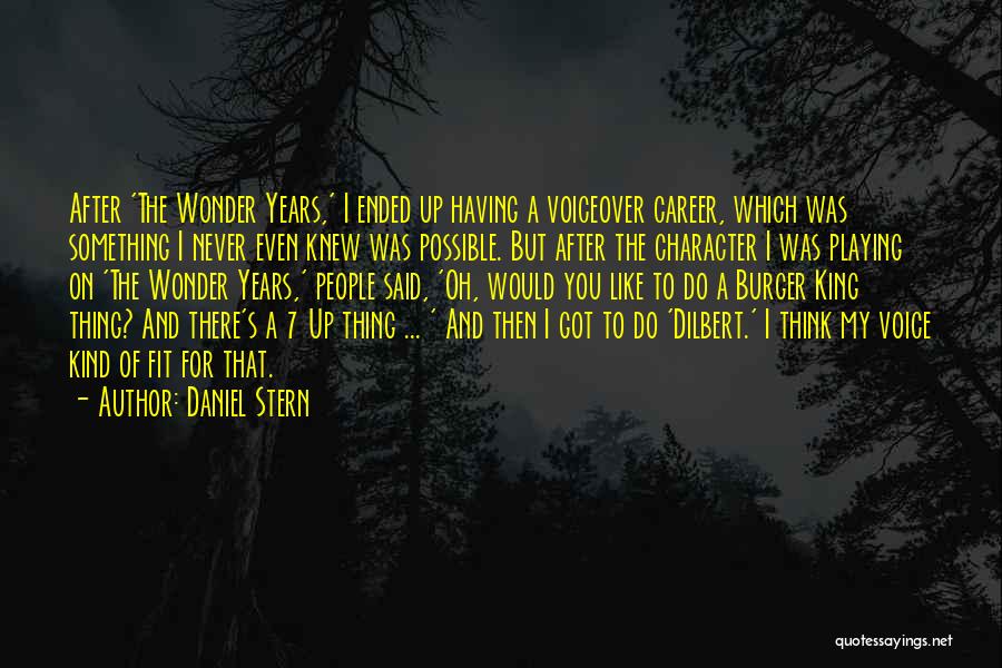 Daniel Stern Quotes: After 'the Wonder Years,' I Ended Up Having A Voiceover Career, Which Was Something I Never Even Knew Was Possible.