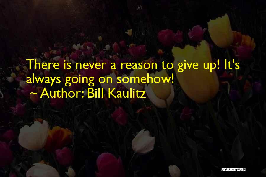 Bill Kaulitz Quotes: There Is Never A Reason To Give Up! It's Always Going On Somehow!