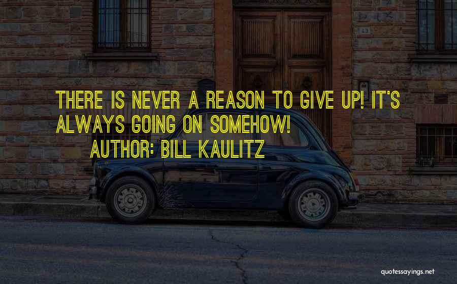 Bill Kaulitz Quotes: There Is Never A Reason To Give Up! It's Always Going On Somehow!