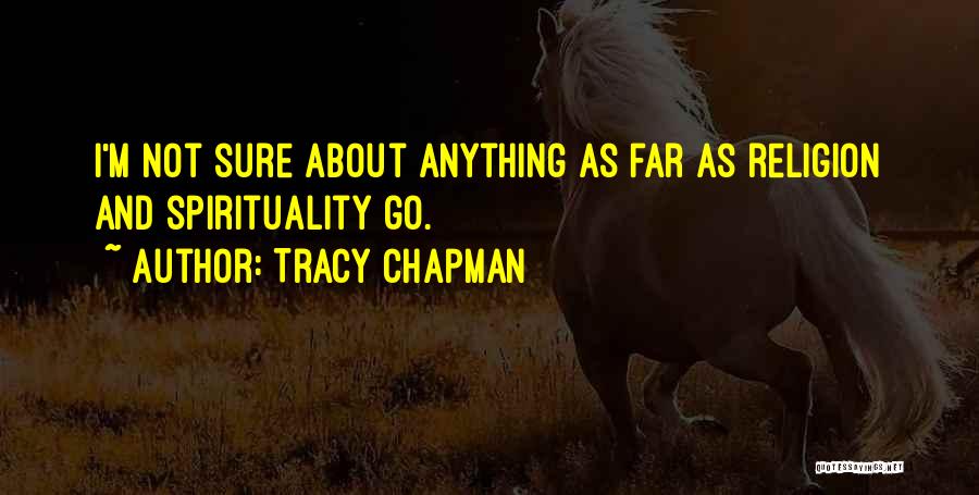 Tracy Chapman Quotes: I'm Not Sure About Anything As Far As Religion And Spirituality Go.