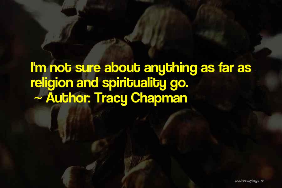 Tracy Chapman Quotes: I'm Not Sure About Anything As Far As Religion And Spirituality Go.