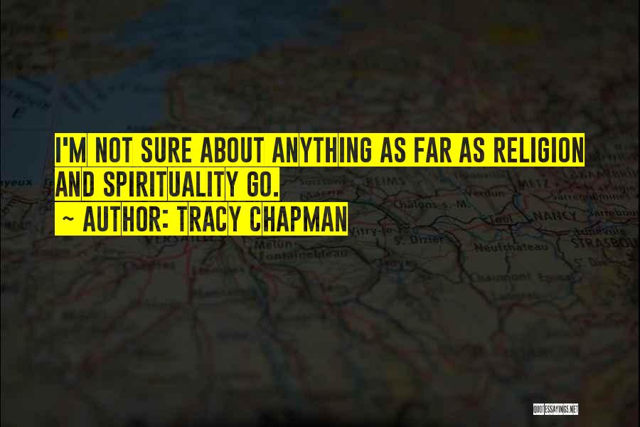 Tracy Chapman Quotes: I'm Not Sure About Anything As Far As Religion And Spirituality Go.