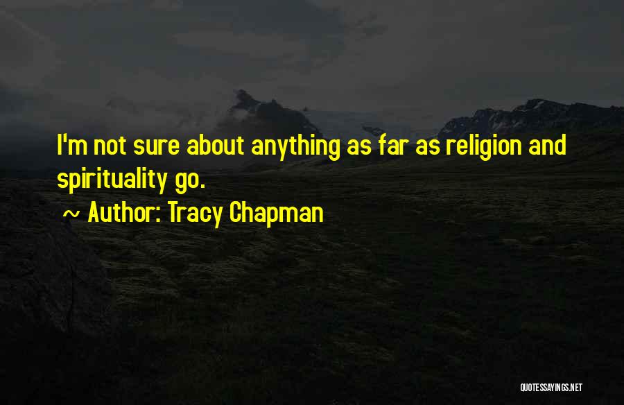 Tracy Chapman Quotes: I'm Not Sure About Anything As Far As Religion And Spirituality Go.