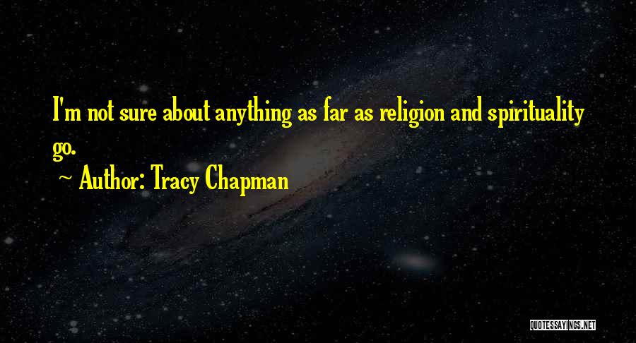 Tracy Chapman Quotes: I'm Not Sure About Anything As Far As Religion And Spirituality Go.