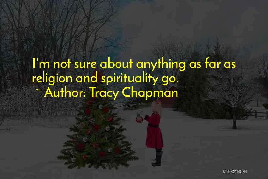 Tracy Chapman Quotes: I'm Not Sure About Anything As Far As Religion And Spirituality Go.