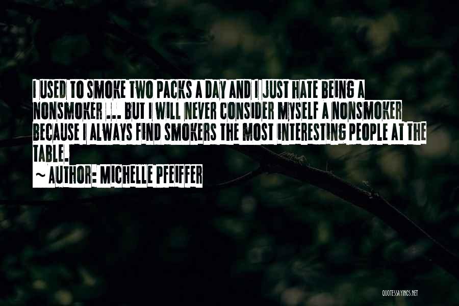 Michelle Pfeiffer Quotes: I Used To Smoke Two Packs A Day And I Just Hate Being A Nonsmoker ... But I Will Never