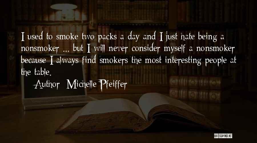 Michelle Pfeiffer Quotes: I Used To Smoke Two Packs A Day And I Just Hate Being A Nonsmoker ... But I Will Never