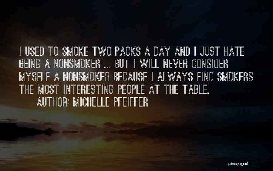 Michelle Pfeiffer Quotes: I Used To Smoke Two Packs A Day And I Just Hate Being A Nonsmoker ... But I Will Never