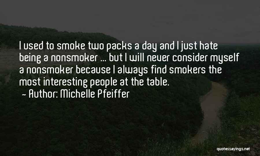 Michelle Pfeiffer Quotes: I Used To Smoke Two Packs A Day And I Just Hate Being A Nonsmoker ... But I Will Never