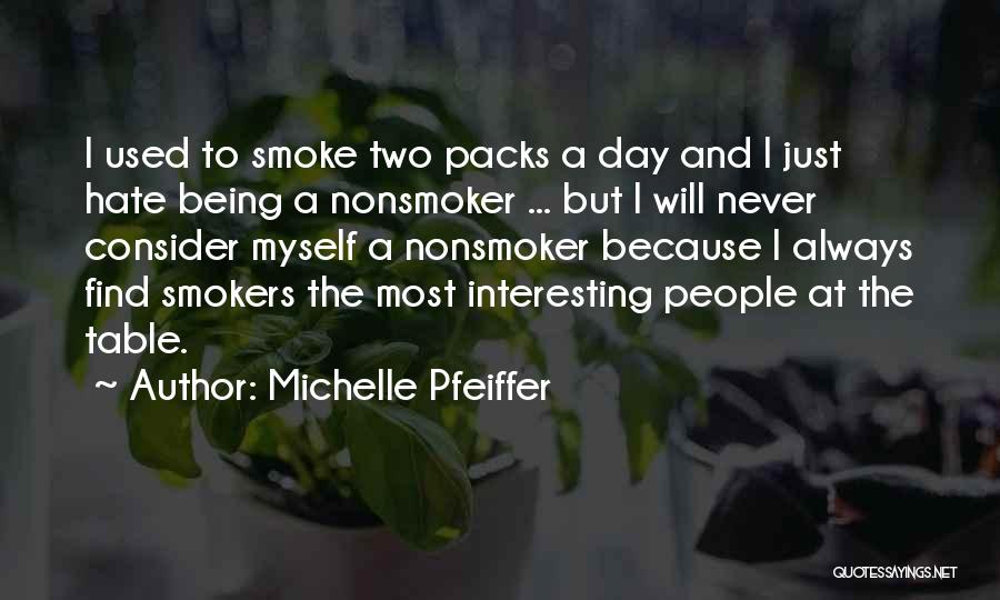 Michelle Pfeiffer Quotes: I Used To Smoke Two Packs A Day And I Just Hate Being A Nonsmoker ... But I Will Never