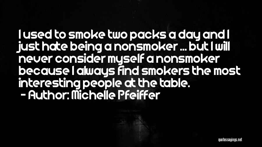 Michelle Pfeiffer Quotes: I Used To Smoke Two Packs A Day And I Just Hate Being A Nonsmoker ... But I Will Never
