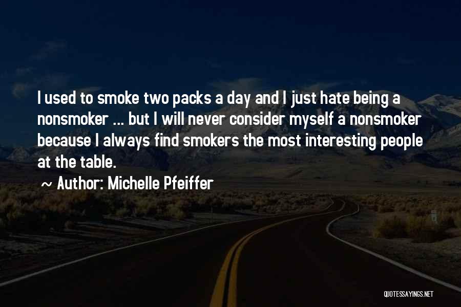 Michelle Pfeiffer Quotes: I Used To Smoke Two Packs A Day And I Just Hate Being A Nonsmoker ... But I Will Never