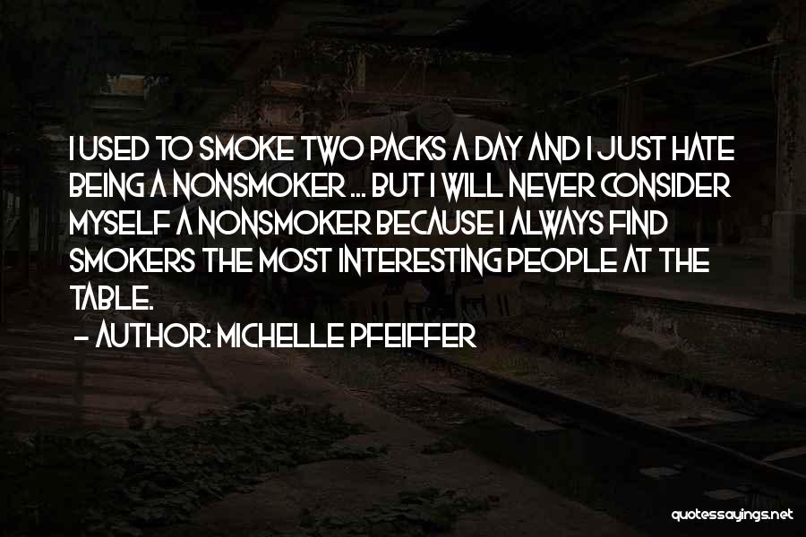 Michelle Pfeiffer Quotes: I Used To Smoke Two Packs A Day And I Just Hate Being A Nonsmoker ... But I Will Never