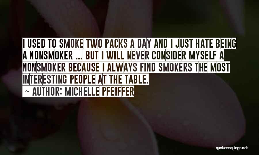 Michelle Pfeiffer Quotes: I Used To Smoke Two Packs A Day And I Just Hate Being A Nonsmoker ... But I Will Never