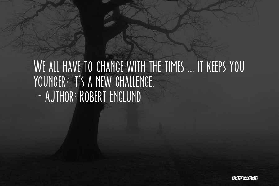 Robert Englund Quotes: We All Have To Change With The Times ... It Keeps You Younger; It's A New Challenge.