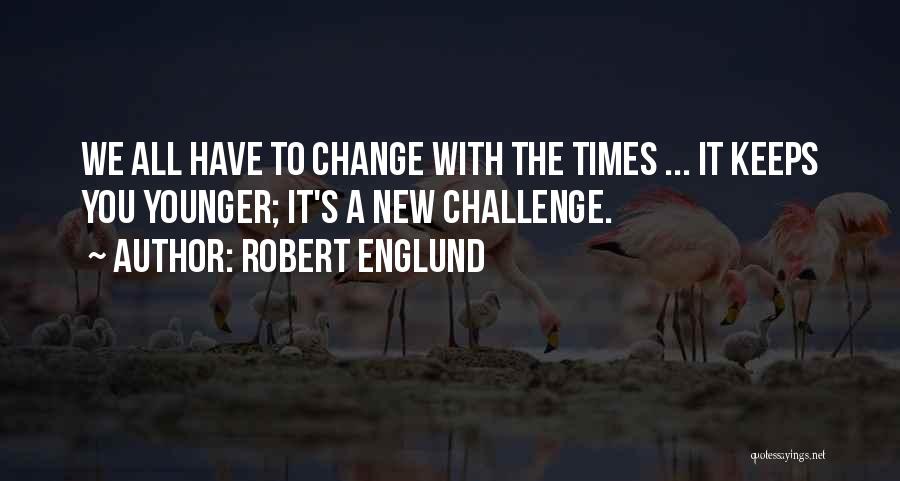 Robert Englund Quotes: We All Have To Change With The Times ... It Keeps You Younger; It's A New Challenge.