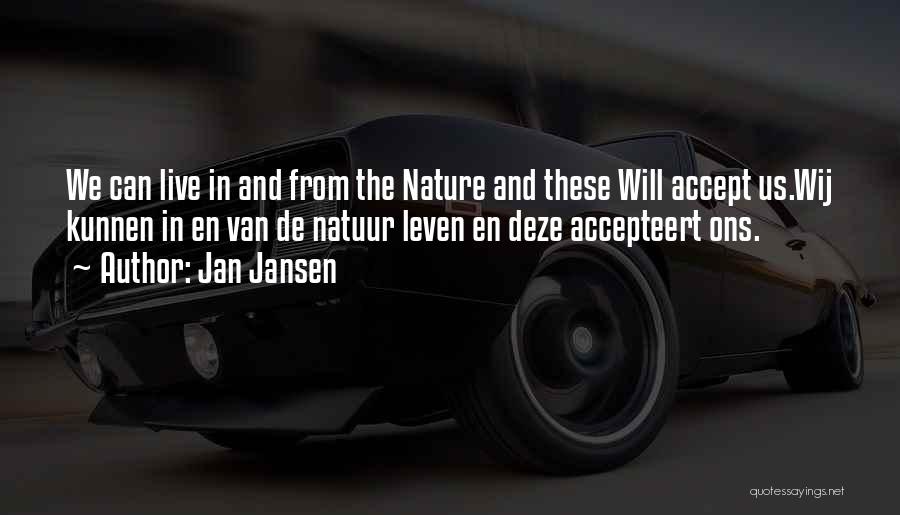 Jan Jansen Quotes: We Can Live In And From The Nature And These Will Accept Us.wij Kunnen In En Van De Natuur Leven