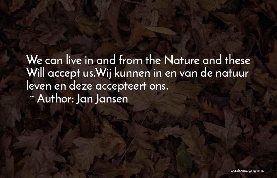 Jan Jansen Quotes: We Can Live In And From The Nature And These Will Accept Us.wij Kunnen In En Van De Natuur Leven