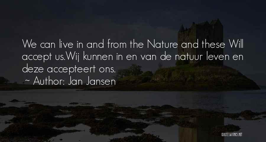 Jan Jansen Quotes: We Can Live In And From The Nature And These Will Accept Us.wij Kunnen In En Van De Natuur Leven