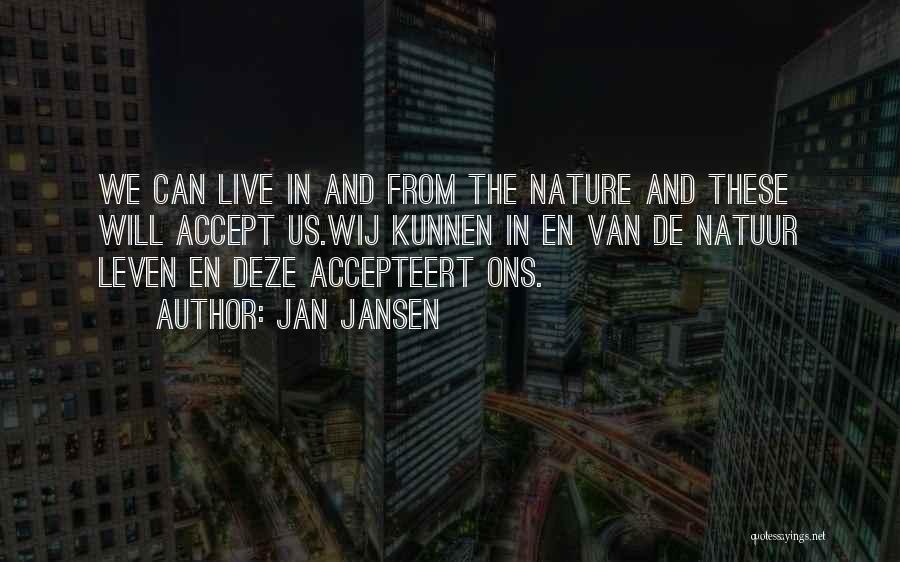 Jan Jansen Quotes: We Can Live In And From The Nature And These Will Accept Us.wij Kunnen In En Van De Natuur Leven