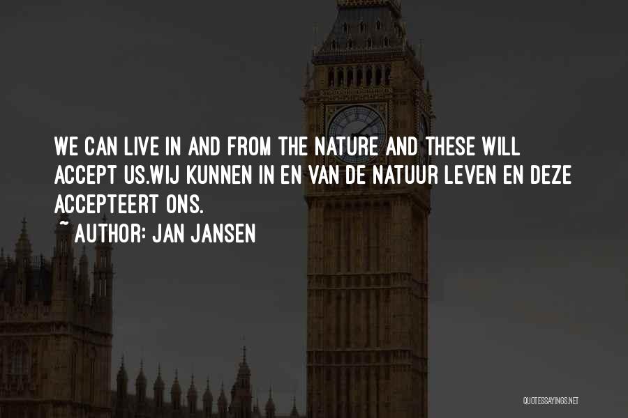 Jan Jansen Quotes: We Can Live In And From The Nature And These Will Accept Us.wij Kunnen In En Van De Natuur Leven