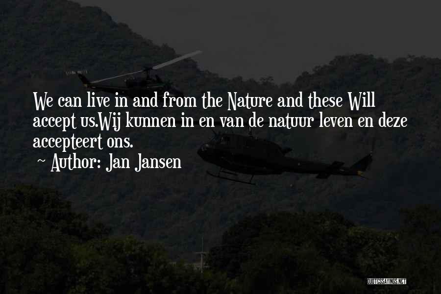 Jan Jansen Quotes: We Can Live In And From The Nature And These Will Accept Us.wij Kunnen In En Van De Natuur Leven