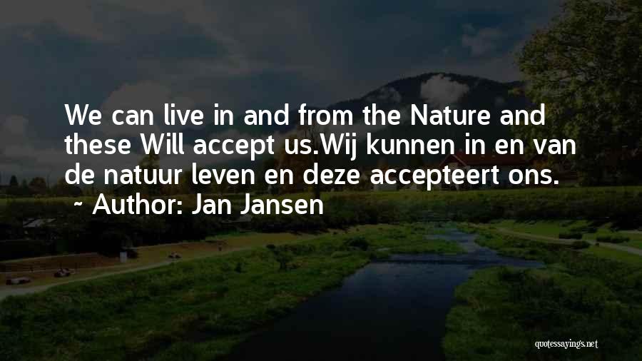 Jan Jansen Quotes: We Can Live In And From The Nature And These Will Accept Us.wij Kunnen In En Van De Natuur Leven