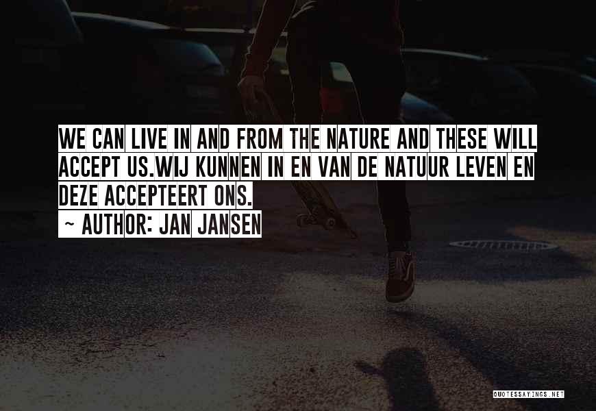 Jan Jansen Quotes: We Can Live In And From The Nature And These Will Accept Us.wij Kunnen In En Van De Natuur Leven