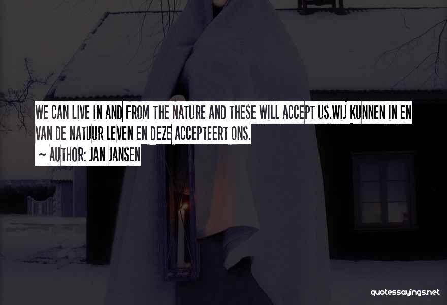 Jan Jansen Quotes: We Can Live In And From The Nature And These Will Accept Us.wij Kunnen In En Van De Natuur Leven