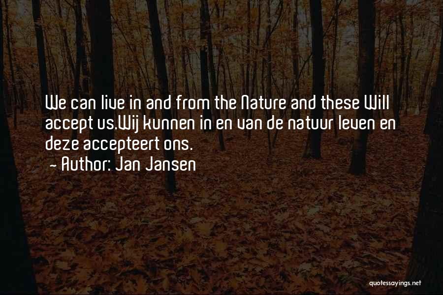 Jan Jansen Quotes: We Can Live In And From The Nature And These Will Accept Us.wij Kunnen In En Van De Natuur Leven