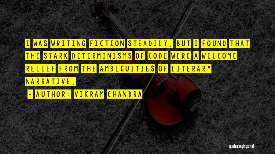 Vikram Chandra Quotes: I Was Writing Fiction Steadily, But I Found That The Stark Determinisms Of Code Were A Welcome Relief From The