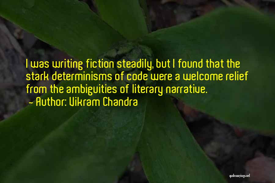 Vikram Chandra Quotes: I Was Writing Fiction Steadily, But I Found That The Stark Determinisms Of Code Were A Welcome Relief From The
