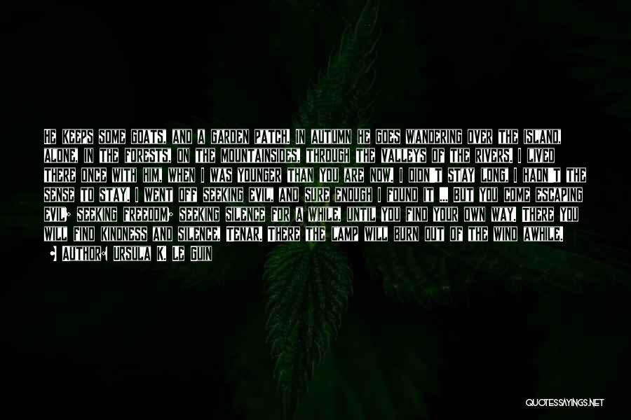 Ursula K. Le Guin Quotes: He Keeps Some Goats, And A Garden Patch. In Autumn He Goes Wandering Over The Island, Alone, In The Forests,