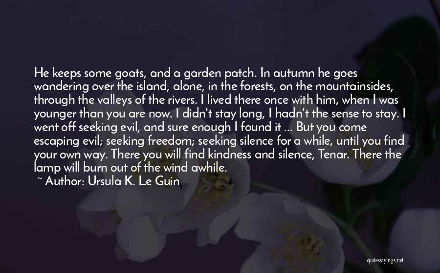 Ursula K. Le Guin Quotes: He Keeps Some Goats, And A Garden Patch. In Autumn He Goes Wandering Over The Island, Alone, In The Forests,