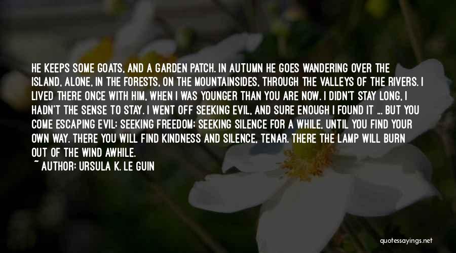 Ursula K. Le Guin Quotes: He Keeps Some Goats, And A Garden Patch. In Autumn He Goes Wandering Over The Island, Alone, In The Forests,