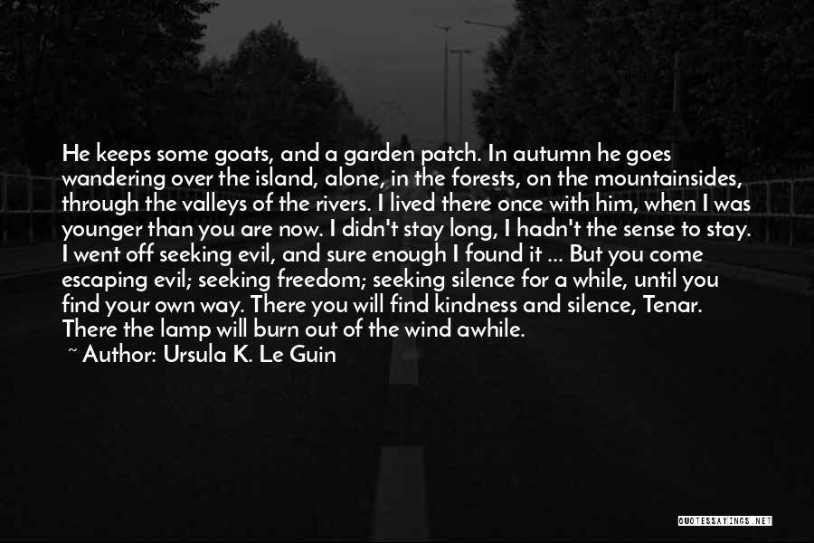 Ursula K. Le Guin Quotes: He Keeps Some Goats, And A Garden Patch. In Autumn He Goes Wandering Over The Island, Alone, In The Forests,