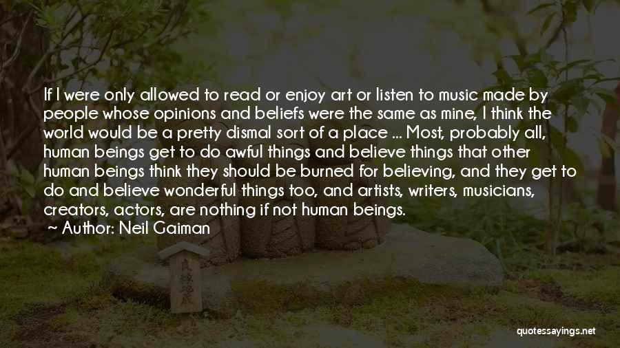 Neil Gaiman Quotes: If I Were Only Allowed To Read Or Enjoy Art Or Listen To Music Made By People Whose Opinions And