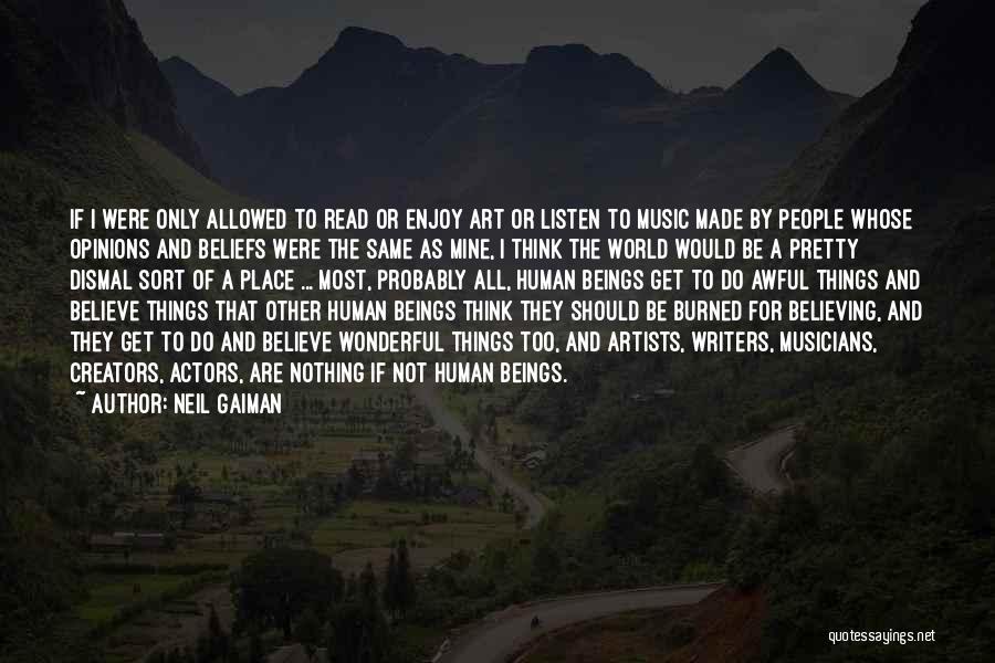 Neil Gaiman Quotes: If I Were Only Allowed To Read Or Enjoy Art Or Listen To Music Made By People Whose Opinions And