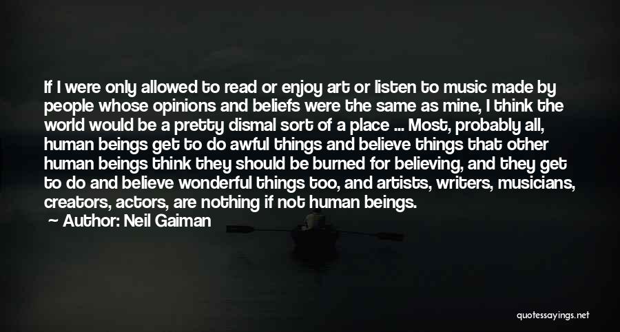 Neil Gaiman Quotes: If I Were Only Allowed To Read Or Enjoy Art Or Listen To Music Made By People Whose Opinions And