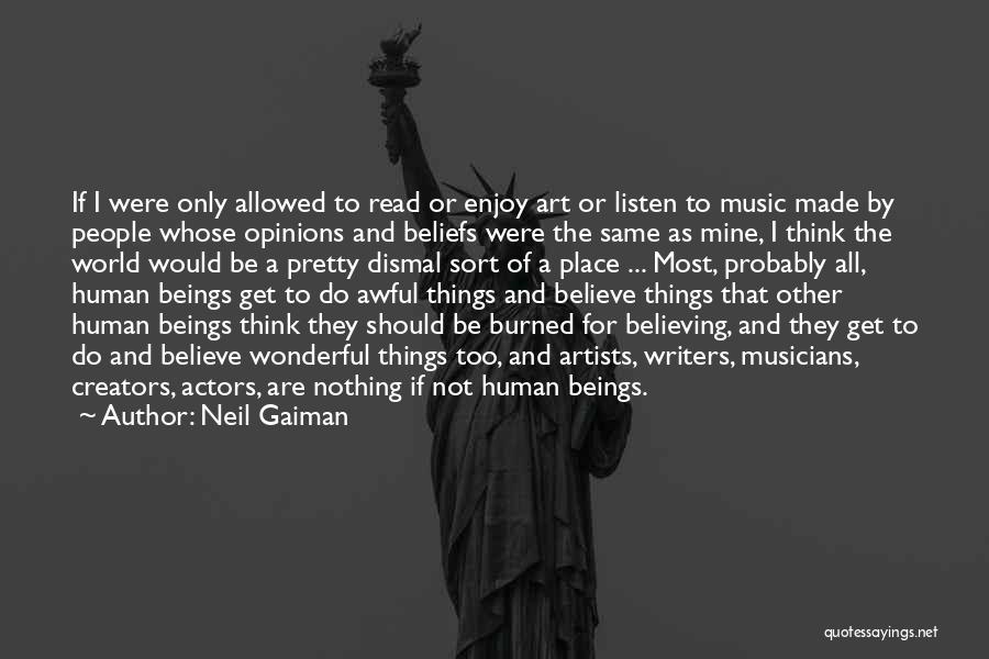 Neil Gaiman Quotes: If I Were Only Allowed To Read Or Enjoy Art Or Listen To Music Made By People Whose Opinions And