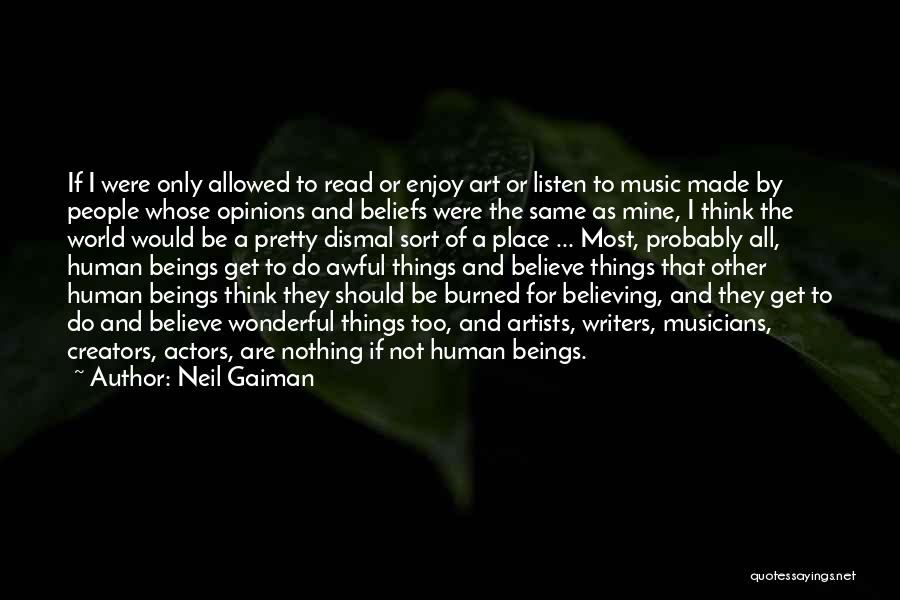 Neil Gaiman Quotes: If I Were Only Allowed To Read Or Enjoy Art Or Listen To Music Made By People Whose Opinions And