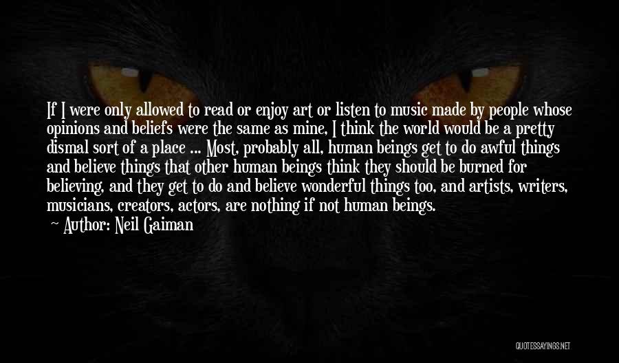 Neil Gaiman Quotes: If I Were Only Allowed To Read Or Enjoy Art Or Listen To Music Made By People Whose Opinions And