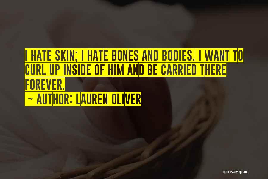 Lauren Oliver Quotes: I Hate Skin; I Hate Bones And Bodies. I Want To Curl Up Inside Of Him And Be Carried There