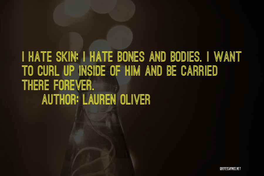 Lauren Oliver Quotes: I Hate Skin; I Hate Bones And Bodies. I Want To Curl Up Inside Of Him And Be Carried There