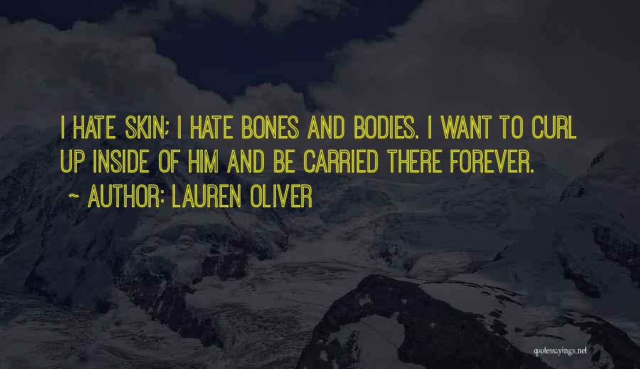 Lauren Oliver Quotes: I Hate Skin; I Hate Bones And Bodies. I Want To Curl Up Inside Of Him And Be Carried There